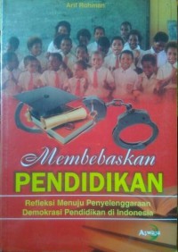 Image of Membebaskan Pendidikan : Refleksi menuju Penyelenggaraan Demokrasi Pendidikan di Indonesia