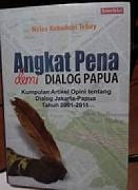 Image of Angkat Pena Demi Dialog Papua : Kumpulan artikel opini tentang Dialog Jakarta-Papu Tahun 2001-2011