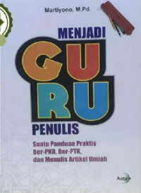 Image of Menjadi Guru Penulis : Suatu Panduan Praktis Ber-PKB, Ber PTK, dan menulis artikel ilmiah